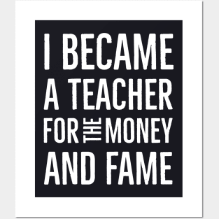 I Became A Teacher For The Money And Fame Posters and Art